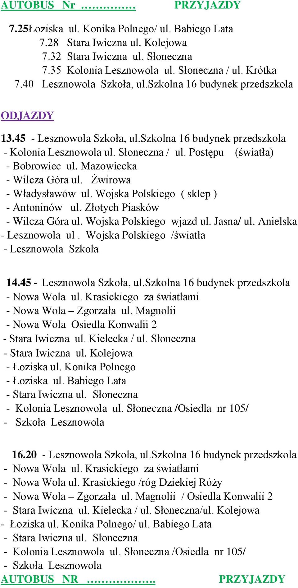 Mazowiecka - Wilcza Góra ul. Żwirowa - Władysławów ul. Wojska Polskiego ( sklep ) - Antoninów ul. Złotych Piasków - Wilcza Góra ul. Wojska Polskiego wjazd ul. Jasna/ ul. Anielska - Lesznowola ul.