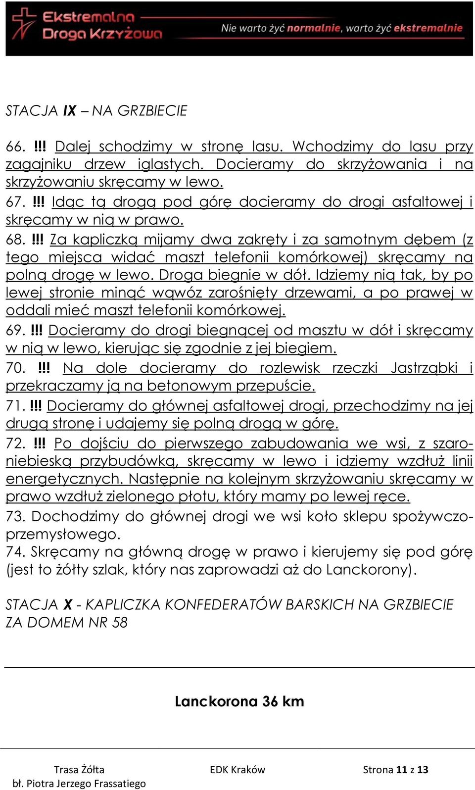 !!! Za kapliczką mijamy dwa zakręty i za samotnym dębem (z tego miejsca widać maszt telefonii komórkowej) skręcamy na polną drogę w lewo. Droga biegnie w dół.