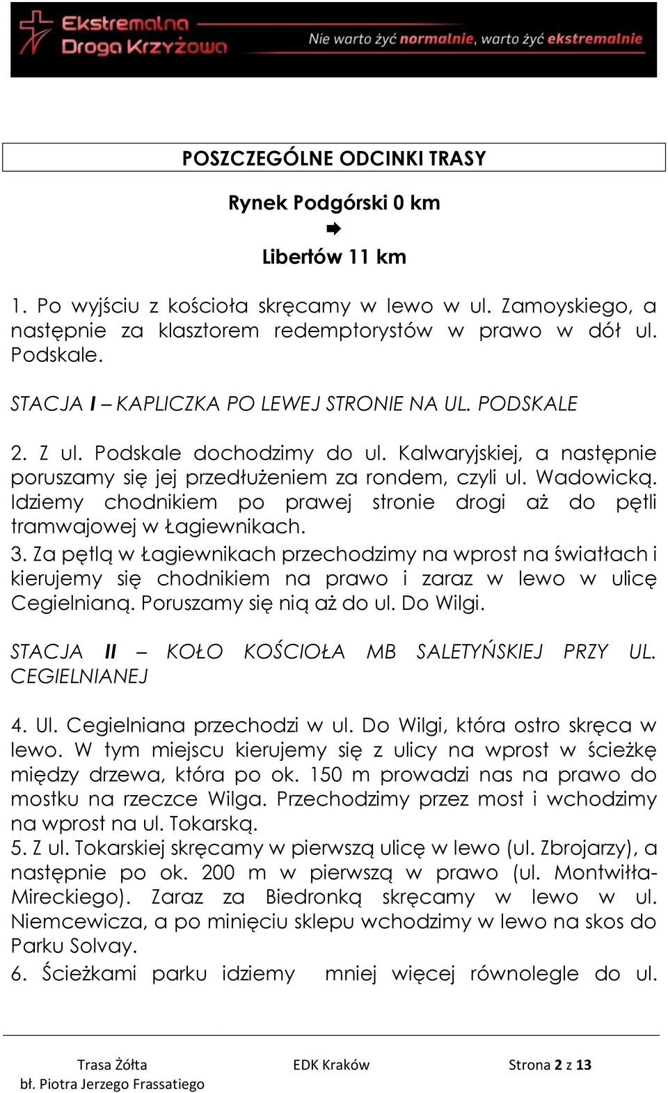 Idziemy chodnikiem po prawej stronie drogi aż do pętli tramwajowej w Łagiewnikach. 3.