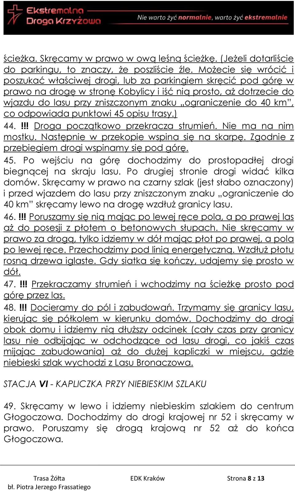 ograniczenie do 40 km, co odpowiada punktowi 45 opisu trasy.) 44.!!! Droga początkowo przekracza strumień. Nie ma na nim mostku. Następnie w przekopie wspina się na skarpę.