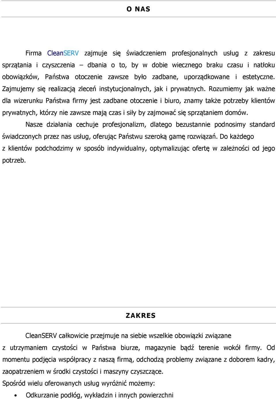 Rozumiemy jak ważne dla wizerunku Państwa firmy jest zadbane otoczenie i biuro, znamy także potrzeby klientów prywatnych, którzy nie zawsze mają czas i siły by zajmować się sprzątaniem domów.