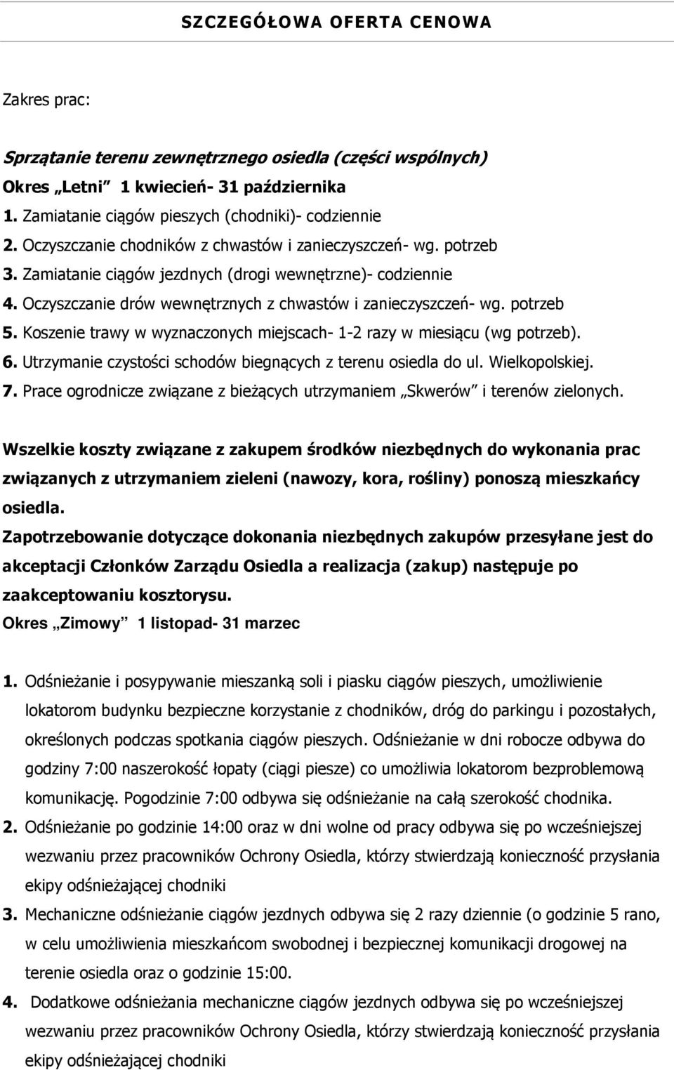 potrzeb 5. Koszenie trawy w wyznaczonych miejscach- 1-2 razy w miesiącu (wg potrzeb). 6. Utrzymanie czystości schodów biegnących z terenu osiedla do ul. Wielkopolskiej. 7.