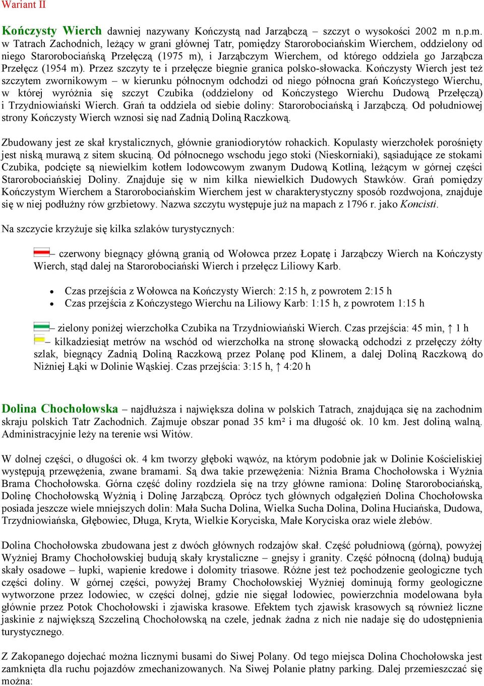 w Tatrach Zachodnich, leżący w grani głównej Tatr, pomiędzy Starorobociańskim Wierchem, oddzielony od niego Starorobociańską Przełęczą (1975 m), i Jarząbczym Wierchem, od którego oddziela go