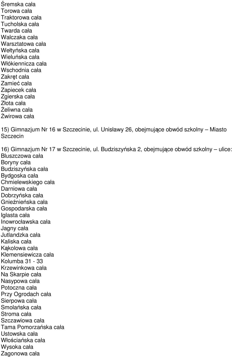 Budziszyńska 2, obejmujące obwód szkolny ulice: Bluszczowa cała Boryny cała Budziszyńska cała Bydgoska cała Chmielewskiego cała Darniowa cała Dobrzyńska cała Gnieźnieńska cała Gospodarska cała