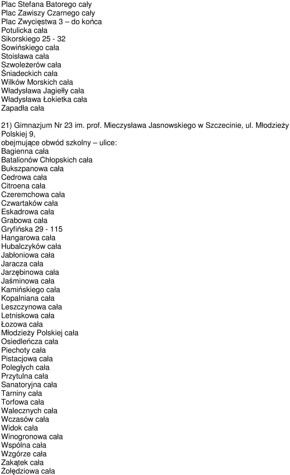 MłodzieŜy Polskiej 9, obejmujące obwód szkolny ulice: Bagienna cała Batalionów Chłopskich cała Bukszpanowa cała Cedrowa cała Citroena cała Czeremchowa cała Czwartaków cała Eskadrowa cała Grabowa cała