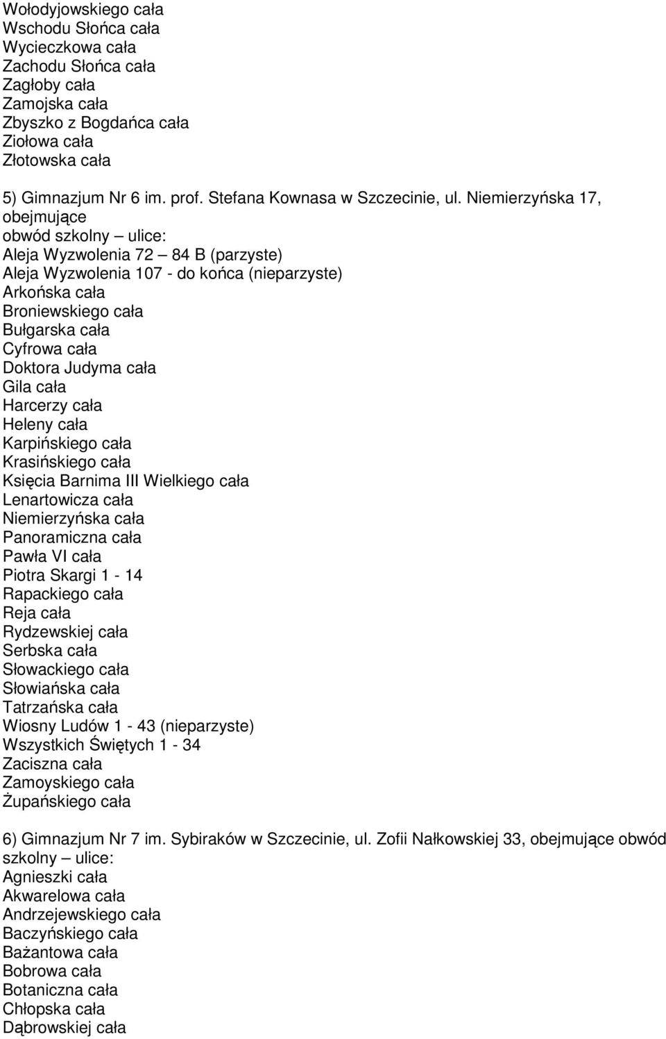 Niemierzyńska 17, obejmujące obwód szkolny ulice: Aleja Wyzwolenia 72 84 B (parzyste) Aleja Wyzwolenia 107 - do końca (nieparzyste) Arkońska cała Broniewskiego cała Bułgarska cała Cyfrowa cała