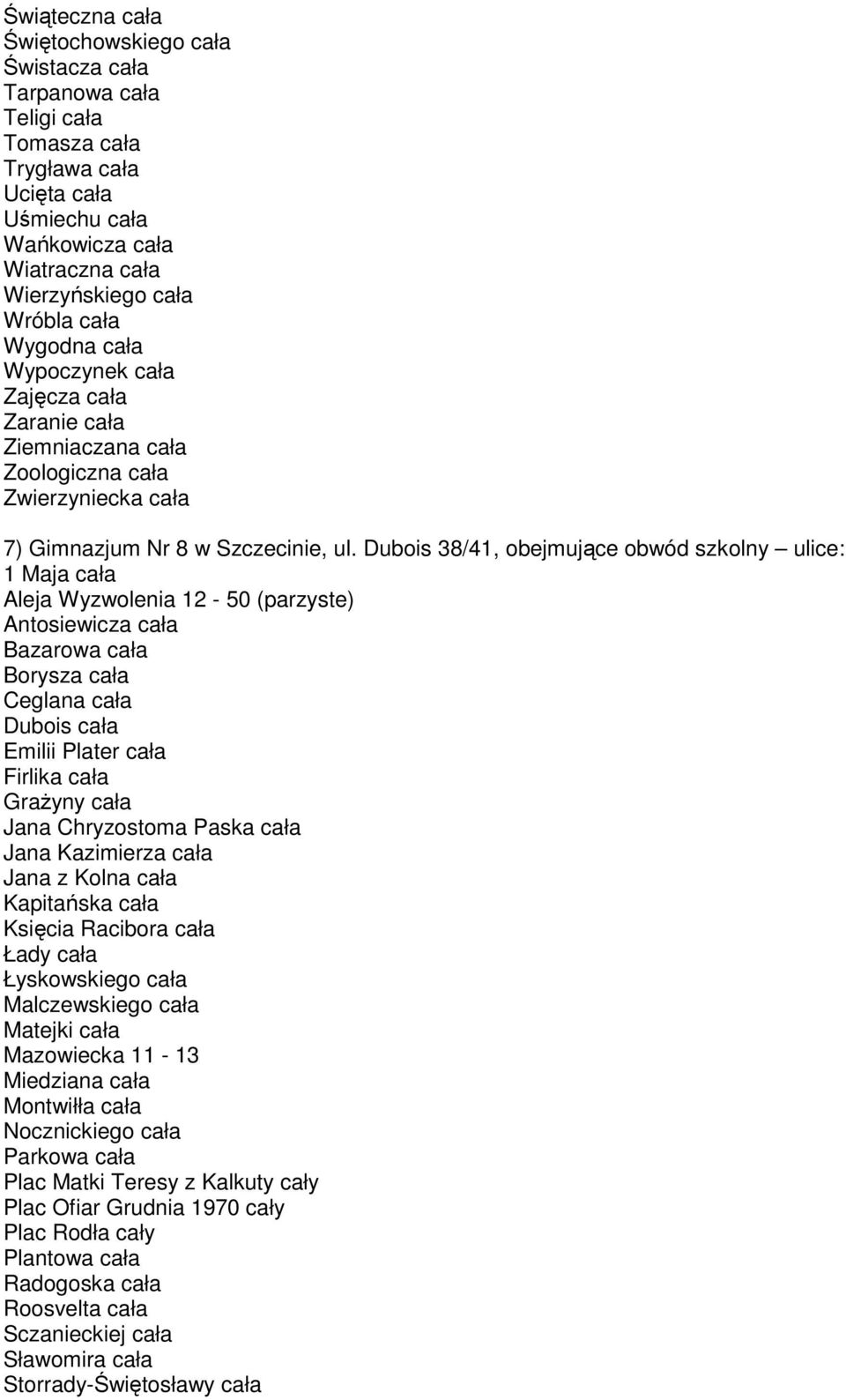 Dubois 38/41, obejmujące obwód szkolny ulice: 1 Maja cała Aleja Wyzwolenia 12-50 (parzyste) Antosiewicza cała Bazarowa cała Borysza cała Ceglana cała Dubois cała Emilii Plater cała Firlika cała