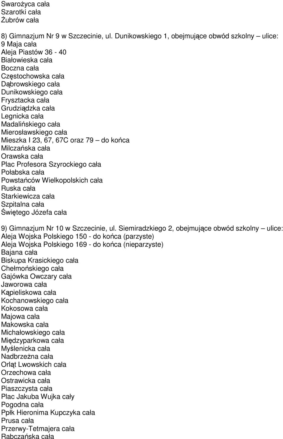 Legnicka cała Madalińskiego cała Mierosławskiego cała Mieszka I 23, 67, 67C oraz 79 do końca Milczańska cała Orawska cała Plac Profesora Szyrockiego cała Połabska cała Powstańców Wielkopolskich cała