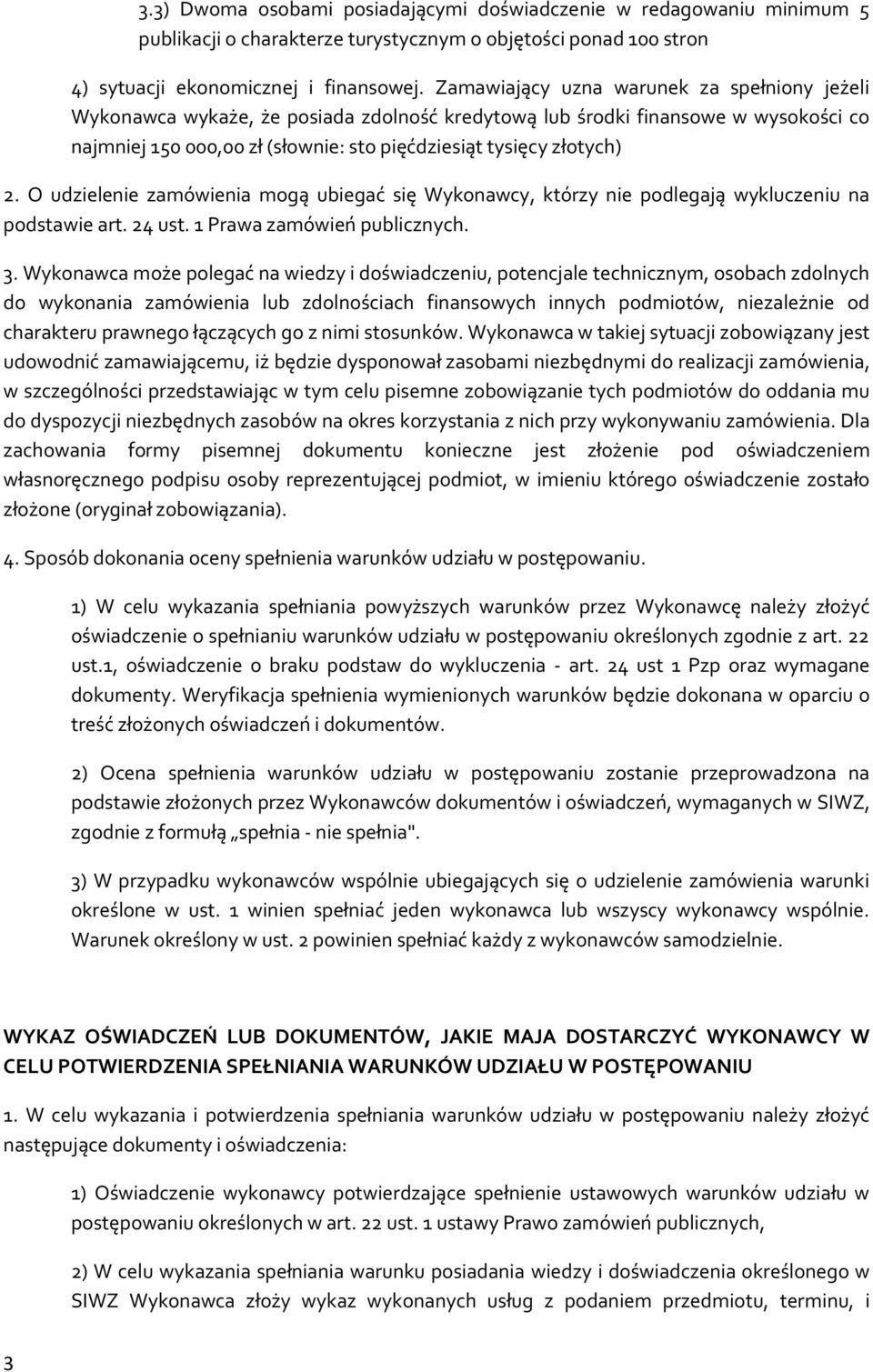 O udzielenie zamówienia mgą ubiegać się Wyknawcy, którzy nie pdlegają wykluczeniu na pdstawie art. 24 ust. 1 Prawa zamówień publicznych. 3.