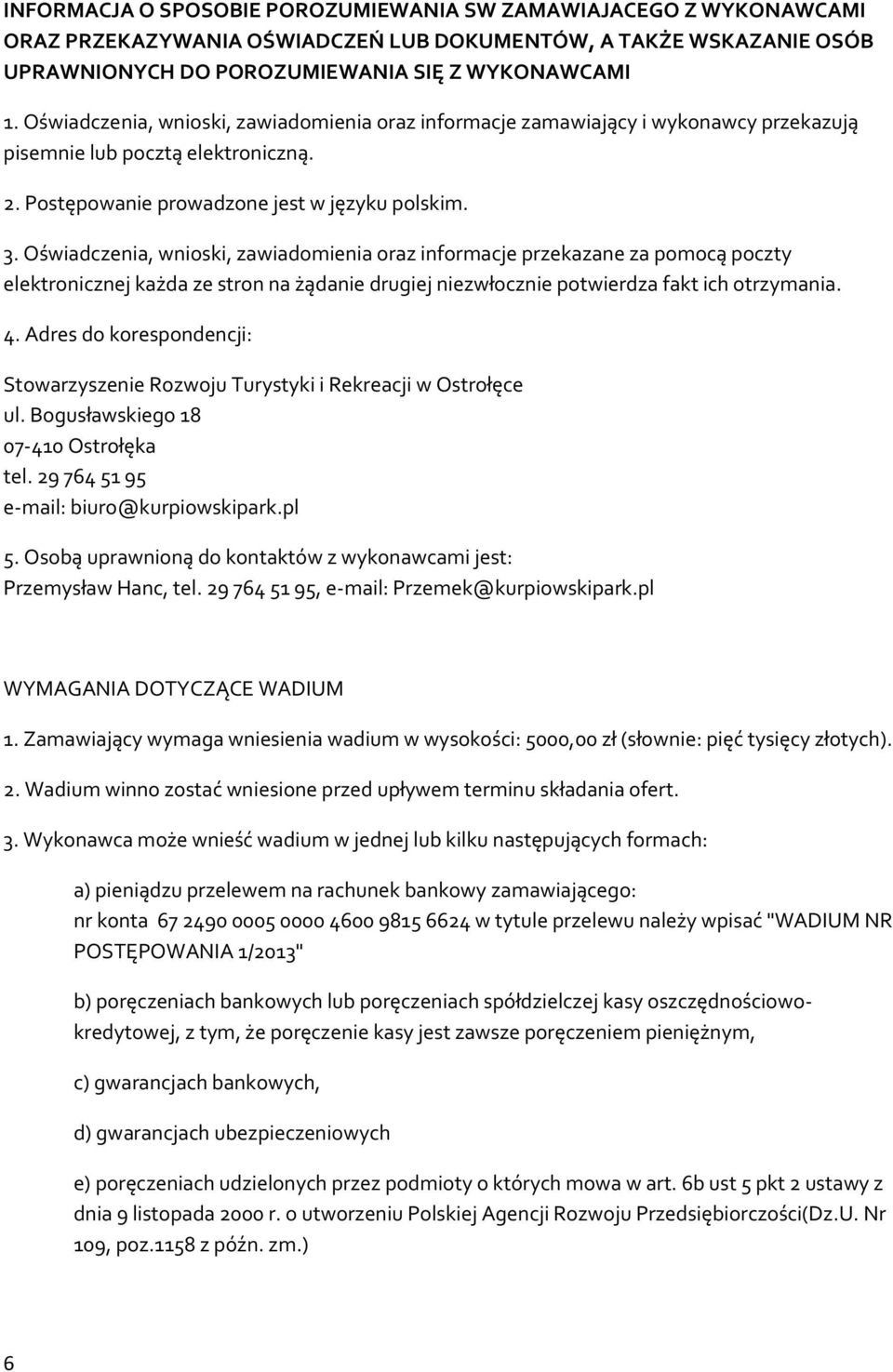 Oświadczenia, wniski, zawiadmienia raz infrmacje przekazane za pmcą pczty elektrnicznej każda ze strn na żądanie drugiej niezwłcznie ptwierdza fakt ich trzymania. 4.