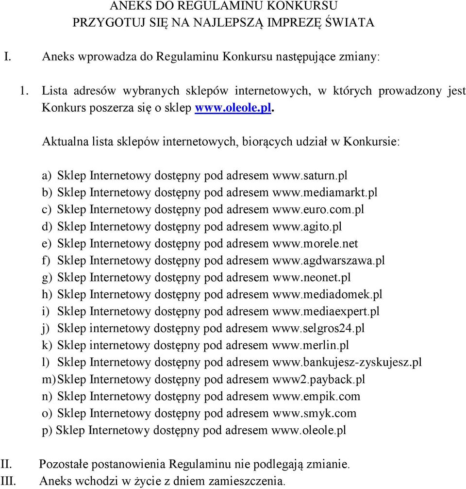 Aktualna lista sklepów internetowych, biorących udział w Konkursie: a) Sklep Internetowy dostępny pod adresem www.saturn.pl b) Sklep Internetowy dostępny pod adresem www.mediamarkt.