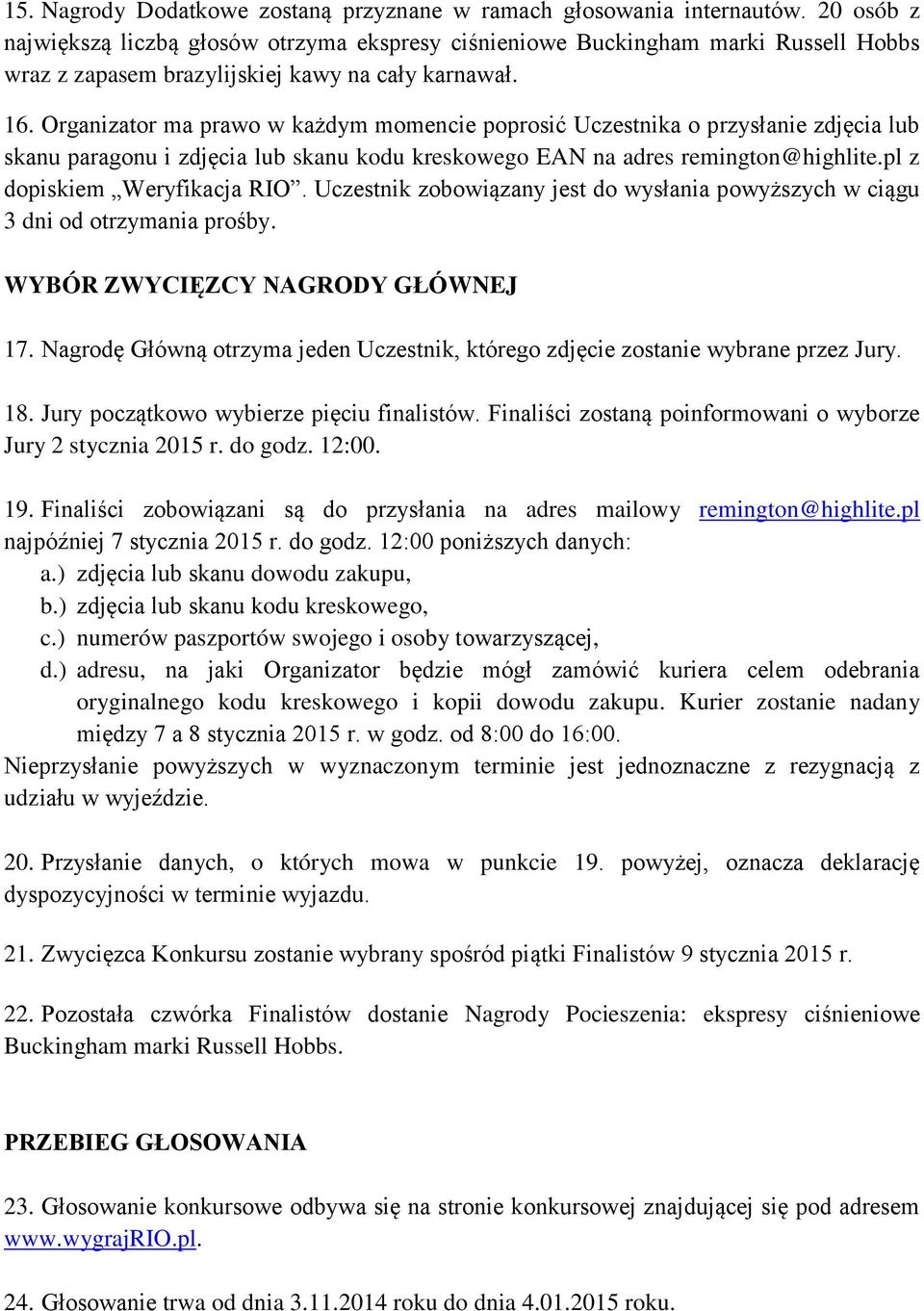 Organizator ma prawo w każdym momencie poprosić Uczestnika o przysłanie zdjęcia lub skanu paragonu i zdjęcia lub skanu kodu kreskowego EAN na adres remington@highlite.pl z dopiskiem Weryfikacja RIO.