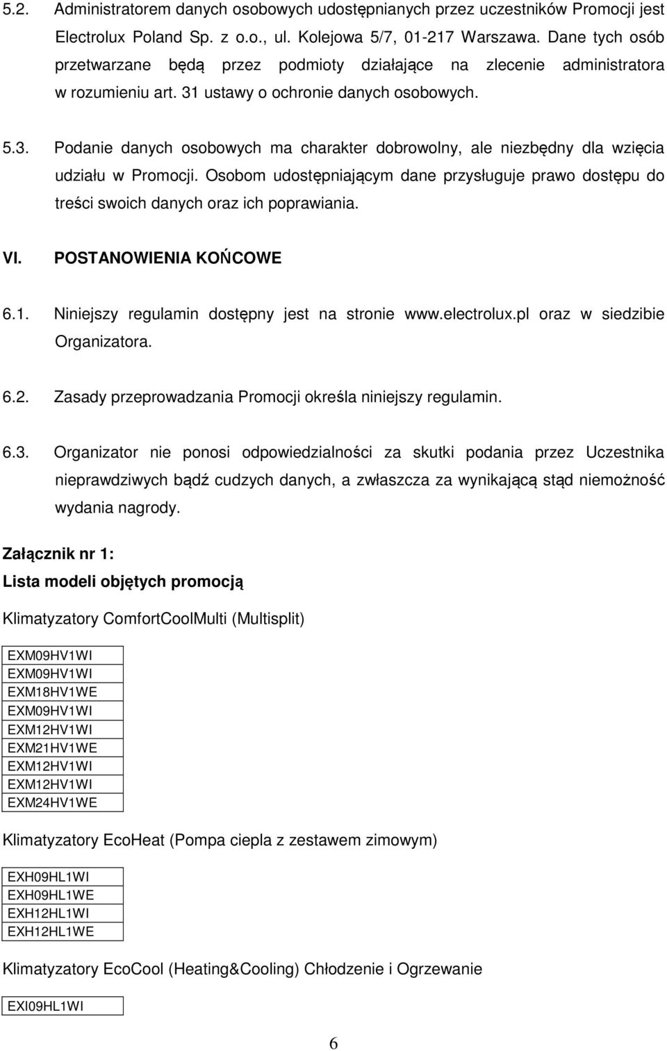 ustawy o ochronie danych osobowych. 5.3. Podanie danych osobowych ma charakter dobrowolny, ale niezbędny dla wzięcia udziału w Promocji.