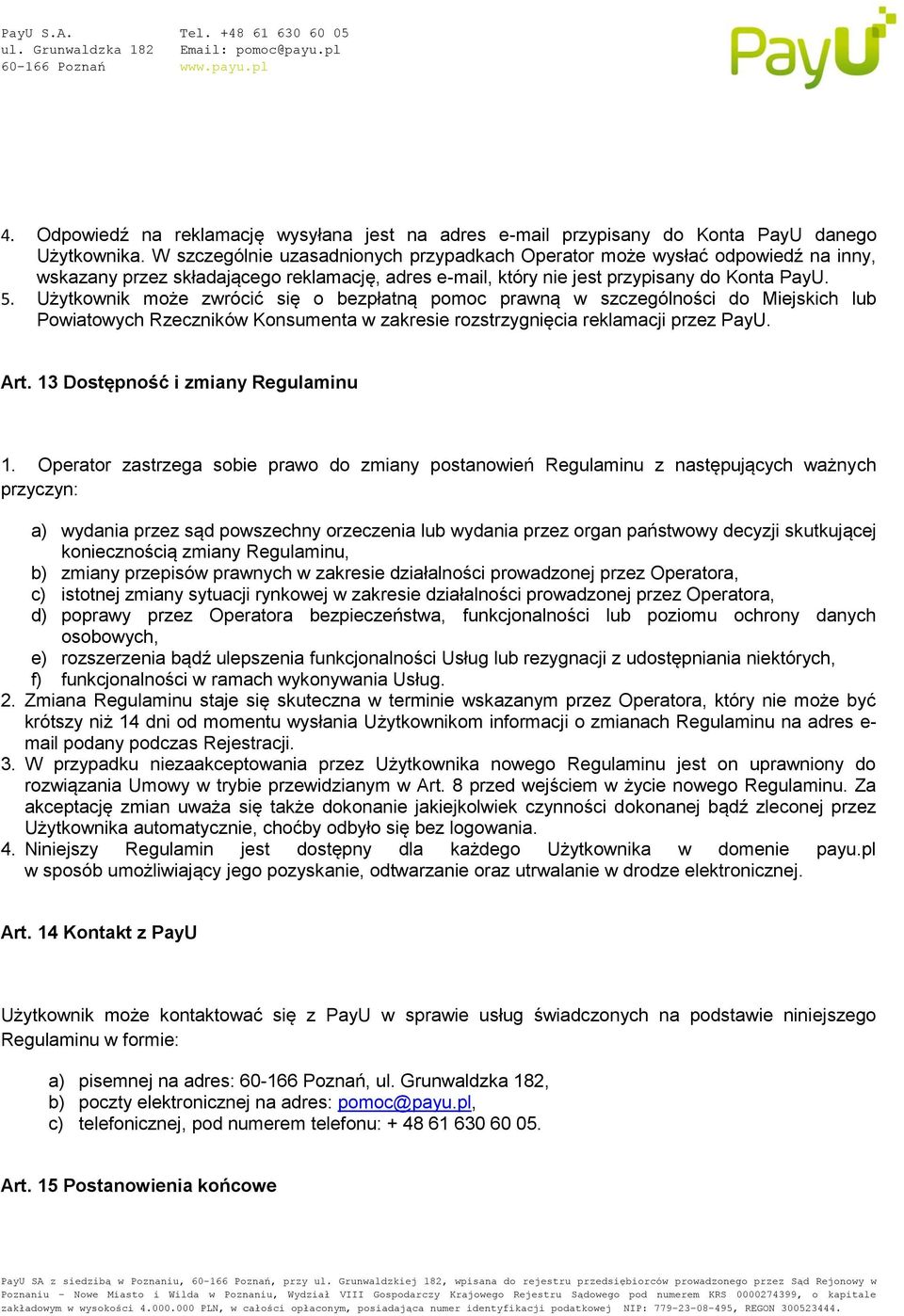 Użytkownik może zwrócić się o bezpłatną pomoc prawną w szczególności do Miejskich lub Powiatowych Rzeczników Konsumenta w zakresie rozstrzygnięcia reklamacji przez PayU. Art.