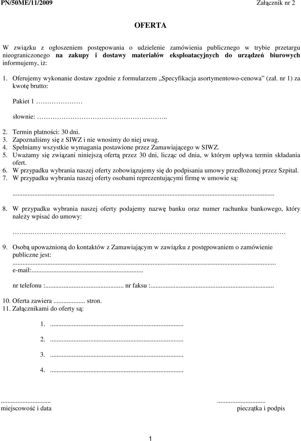 3. Zapoznaliśmy się z SIWZ i nie wnosimy do niej uwag. 4. Spełniamy wszystkie wymagania postawione przez Zamawiającego w SIWZ. 5.