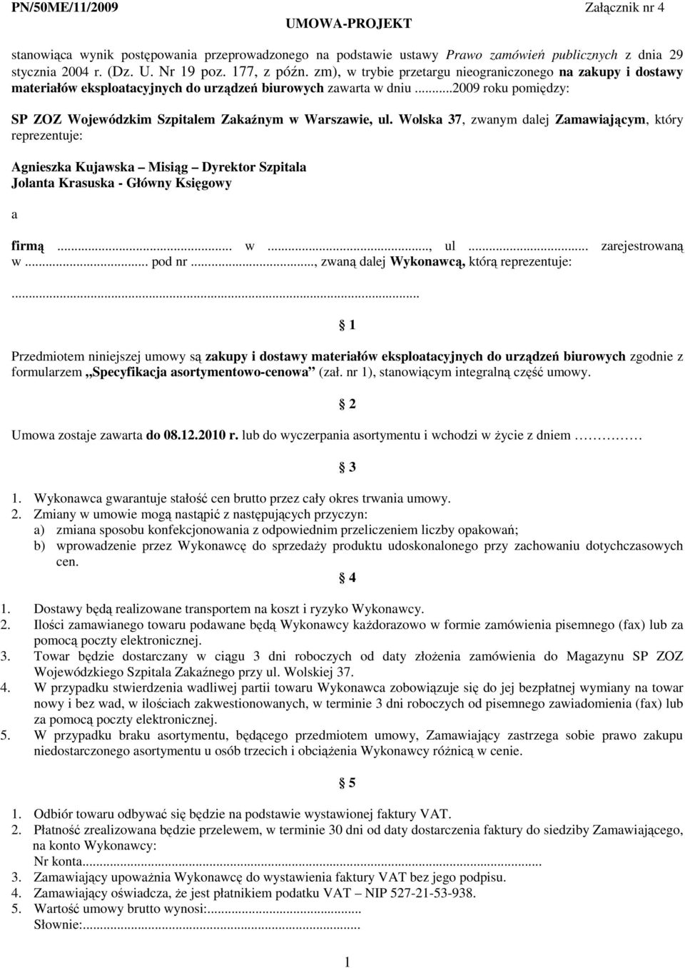 Wolska 37, zwanym dalej Zamawiającym, który reprezentuje: Agnieszka Kujawska Misiąg Dyrektor Szpitala Jolanta Krasuska - Główny Księgowy a firmą... w..., ul... zarejestrowaną w... pod nr.