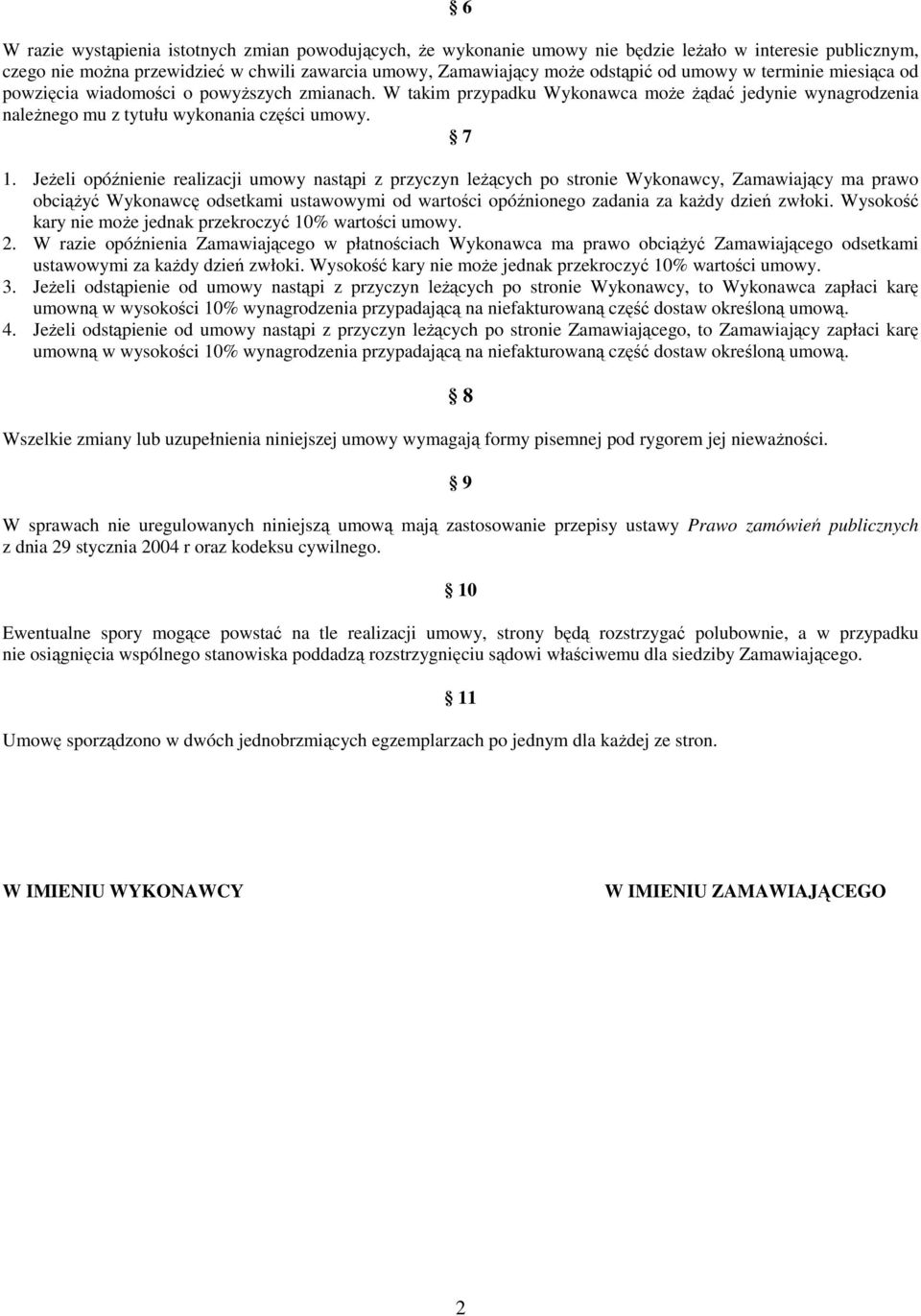 JeŜeli opóźnienie realizacji umowy nastąpi z przyczyn leŝących po stronie Wykonawcy, Zamawiający ma prawo obciąŝyć Wykonawcę odsetkami ustawowymi od wartości opóźnionego zadania za kaŝdy dzień zwłoki.