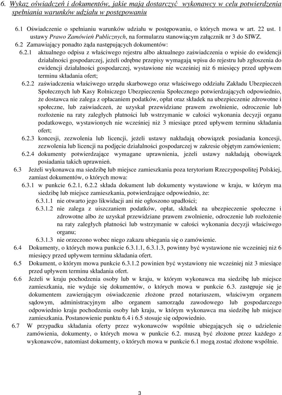 2 Zamawiający ponadto Ŝąda następujących dokumentów: 6.2.1 aktualnego odpisu z właściwego rejestru albo aktualnego zaświadczenia o wpisie do ewidencji działalności gospodarczej, jeŝeli odrębne