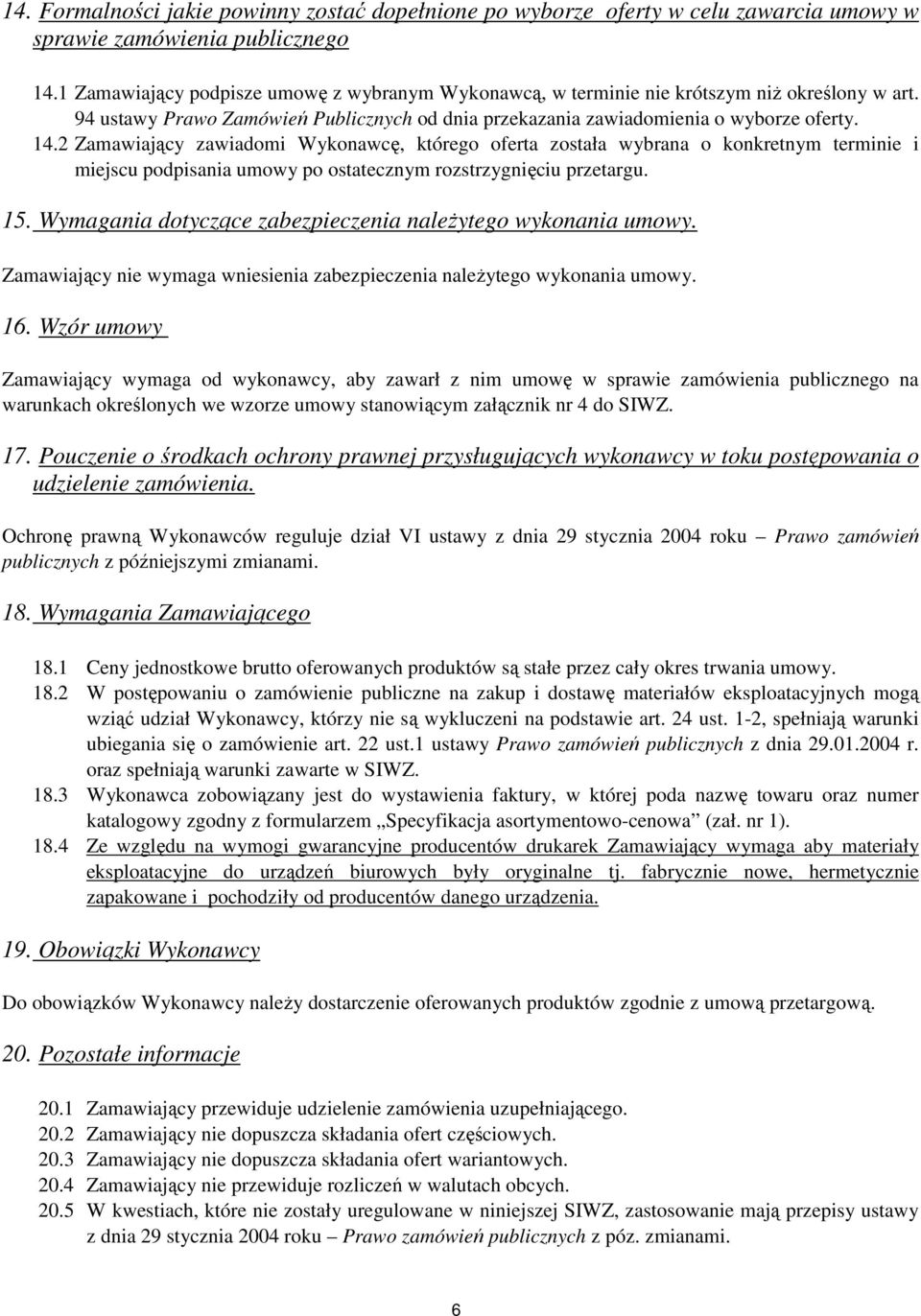 2 Zamawiający zawiadomi Wykonawcę, którego oferta została wybrana o konkretnym terminie i miejscu podpisania umowy po ostatecznym rozstrzygnięciu przetargu. 15.