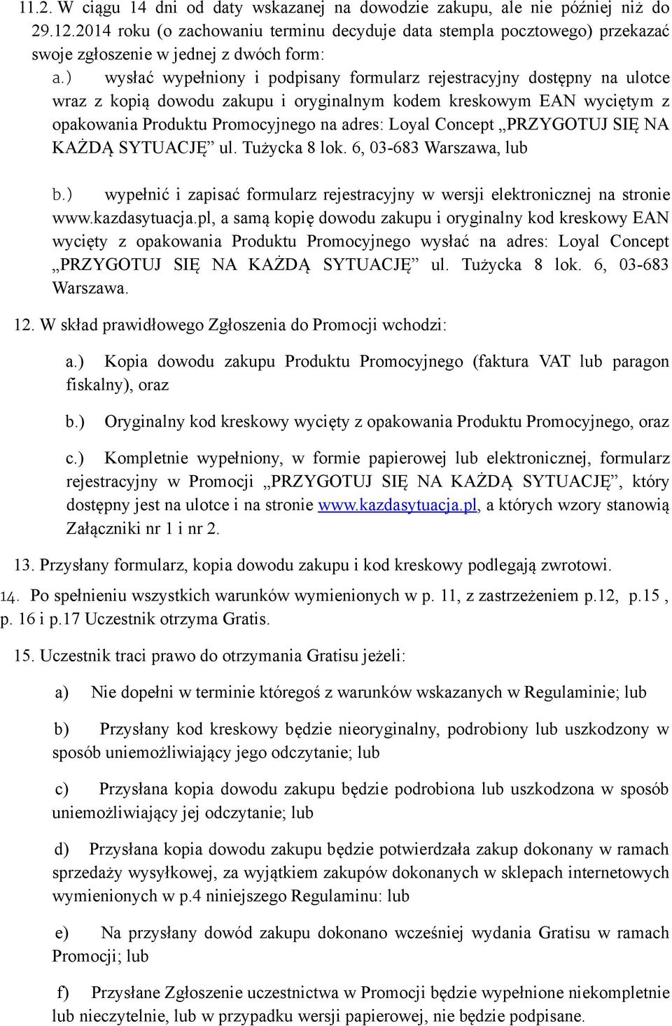 ) wysłać wypełniony i podpisany formularz rejestracyjny dostępny na ulotce wraz z kopią dowodu zakupu i oryginalnym kodem kreskowym EAN wyciętym z opakowania Produktu Promocyjnego na adres: Loyal