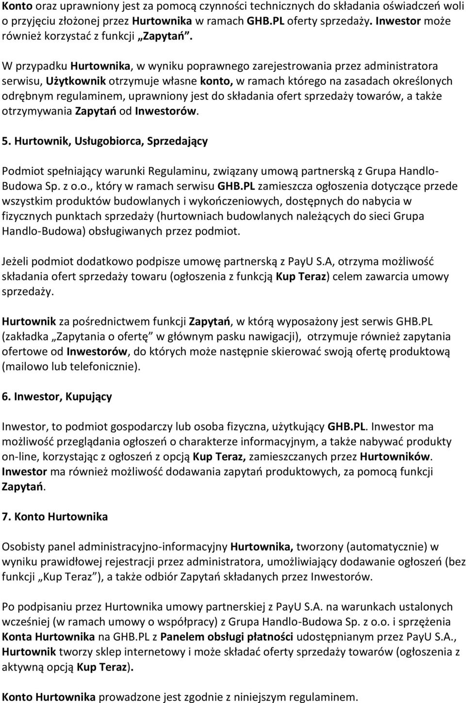 W przypadku Hurtownika, w wyniku poprawnego zarejestrowania przez administratora serwisu, Użytkownik otrzymuje własne konto, w ramach którego na zasadach określonych odrębnym regulaminem, uprawniony