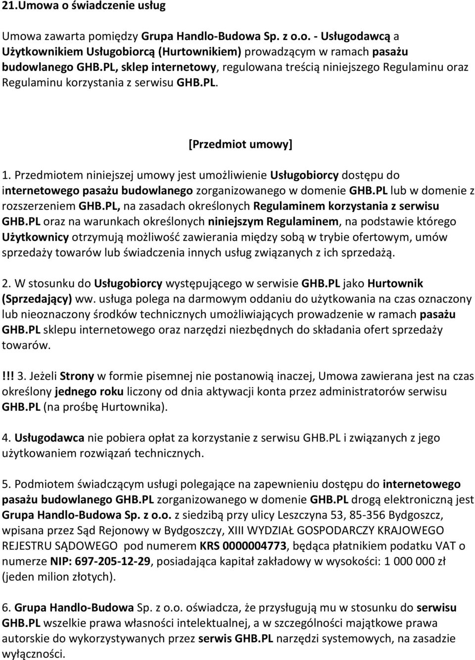 Przedmiotem niniejszej umowy jest umożliwienie Usługobiorcy dostępu do internetowego pasażu budowlanego zorganizowanego w domenie GHB.PL lub w domenie z rozszerzeniem GHB.