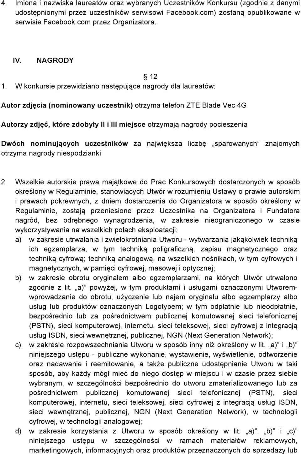 W konkursie przewidziano następujące nagrody dla laureatów: Autor zdjęcia (nominowany uczestnik) otrzyma telefon ZTE Blade Vec 4G Autorzy zdjęć, które zdobyły II i III miejsce otrzymają nagrody