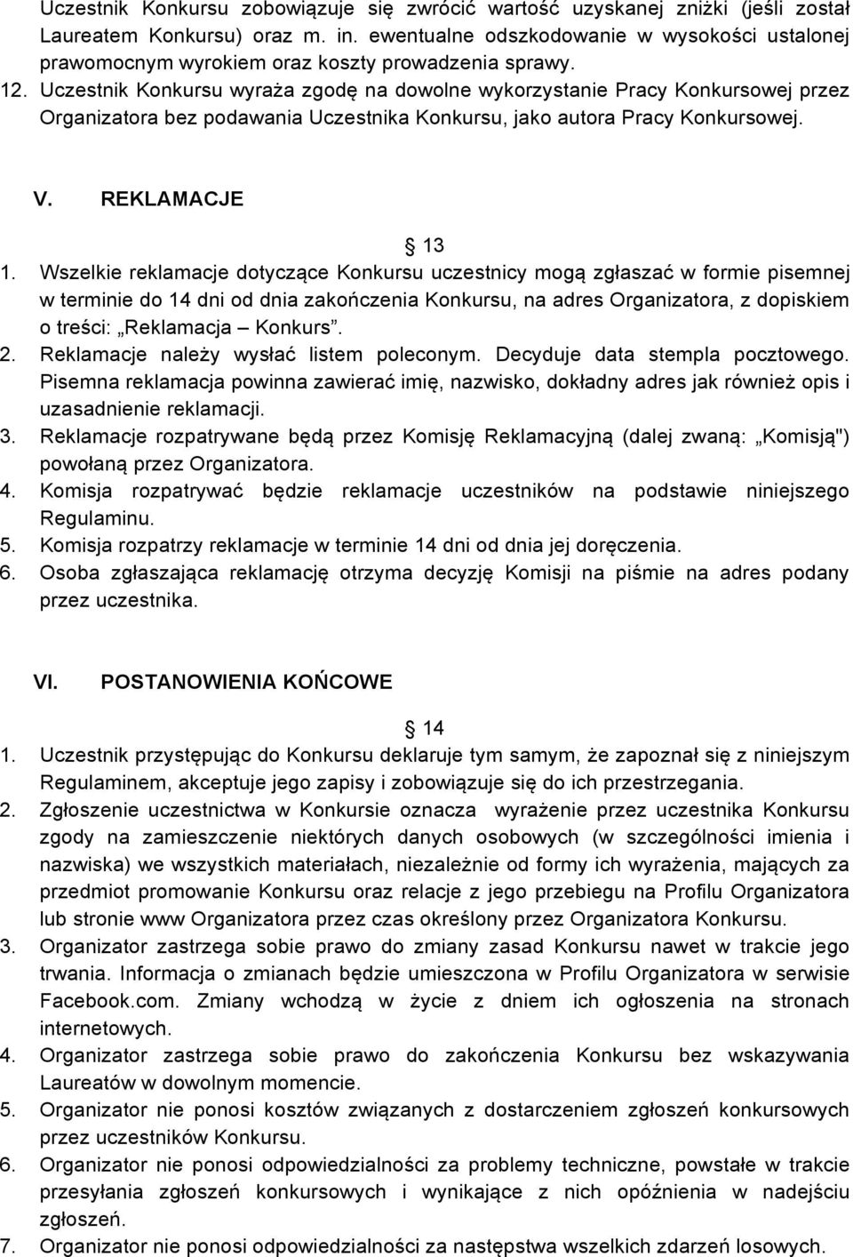 Uczestnik Konkursu wyraża zgodę na dowolne wykorzystanie Pracy Konkursowej przez Organizatora bez podawania Uczestnika Konkursu, jako autora Pracy Konkursowej. V. REKLAMACJE 13 1.