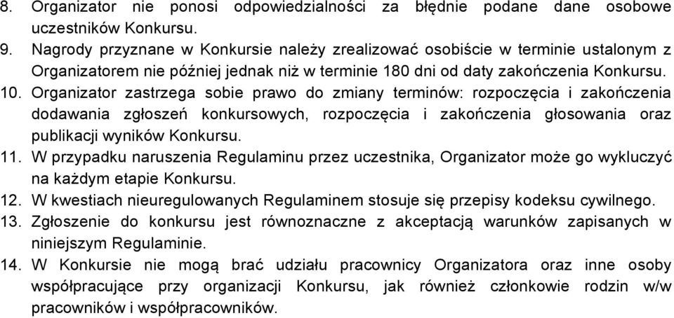 Organizator zastrzega sobie prawo do zmiany terminów: rozpoczęcia i zakończenia dodawania zgłoszeń konkursowych, rozpoczęcia i zakończenia głosowania oraz publikacji wyników Konkursu. 11.