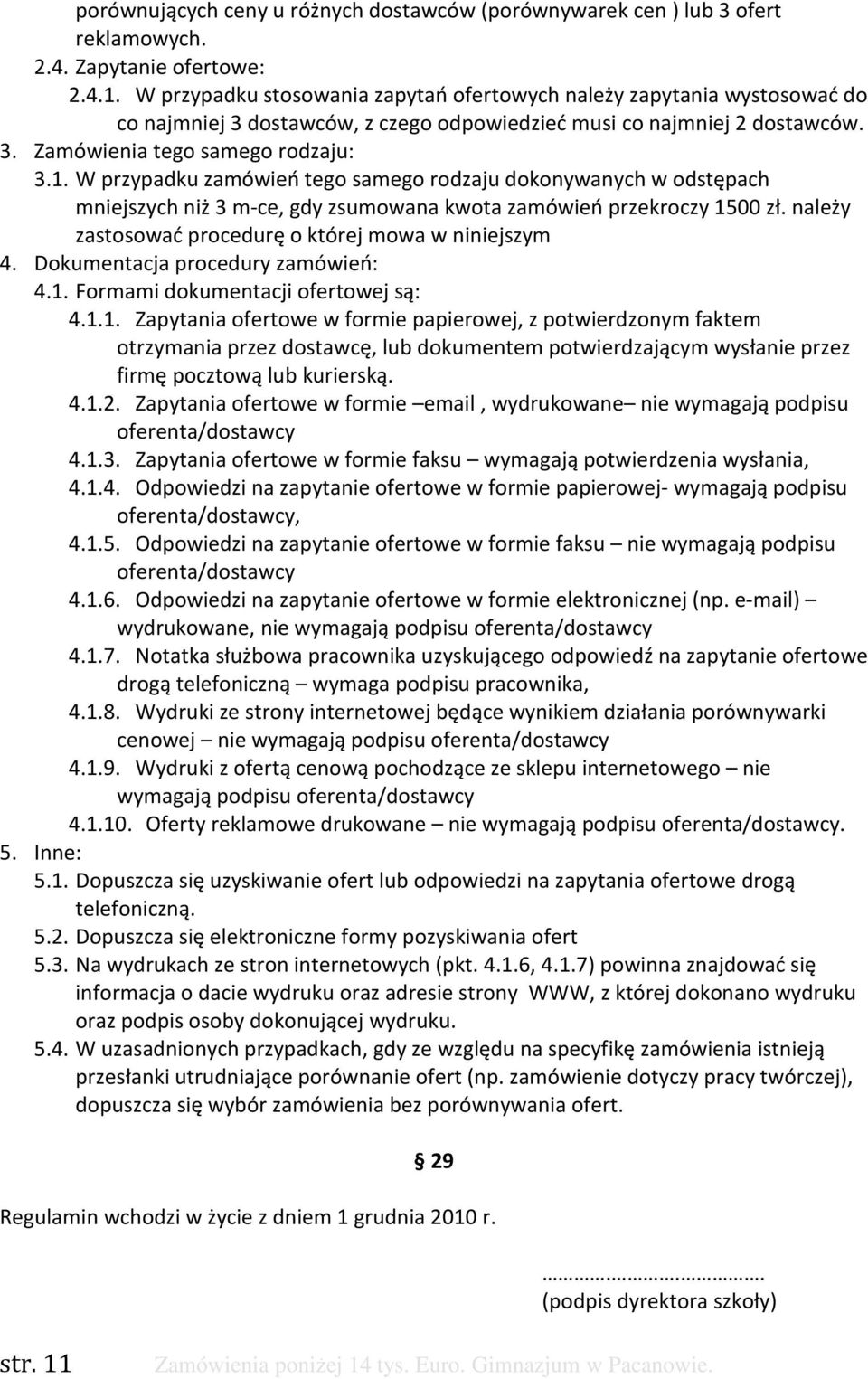 W przypadku zamówień tego samego rodzaju dokonywanych w odstępach mniejszych niż 3 m-ce, gdy zsumowana kwota zamówień przekroczy 1500 zł. należy zastosować procedurę o której mowa w niniejszym 4.