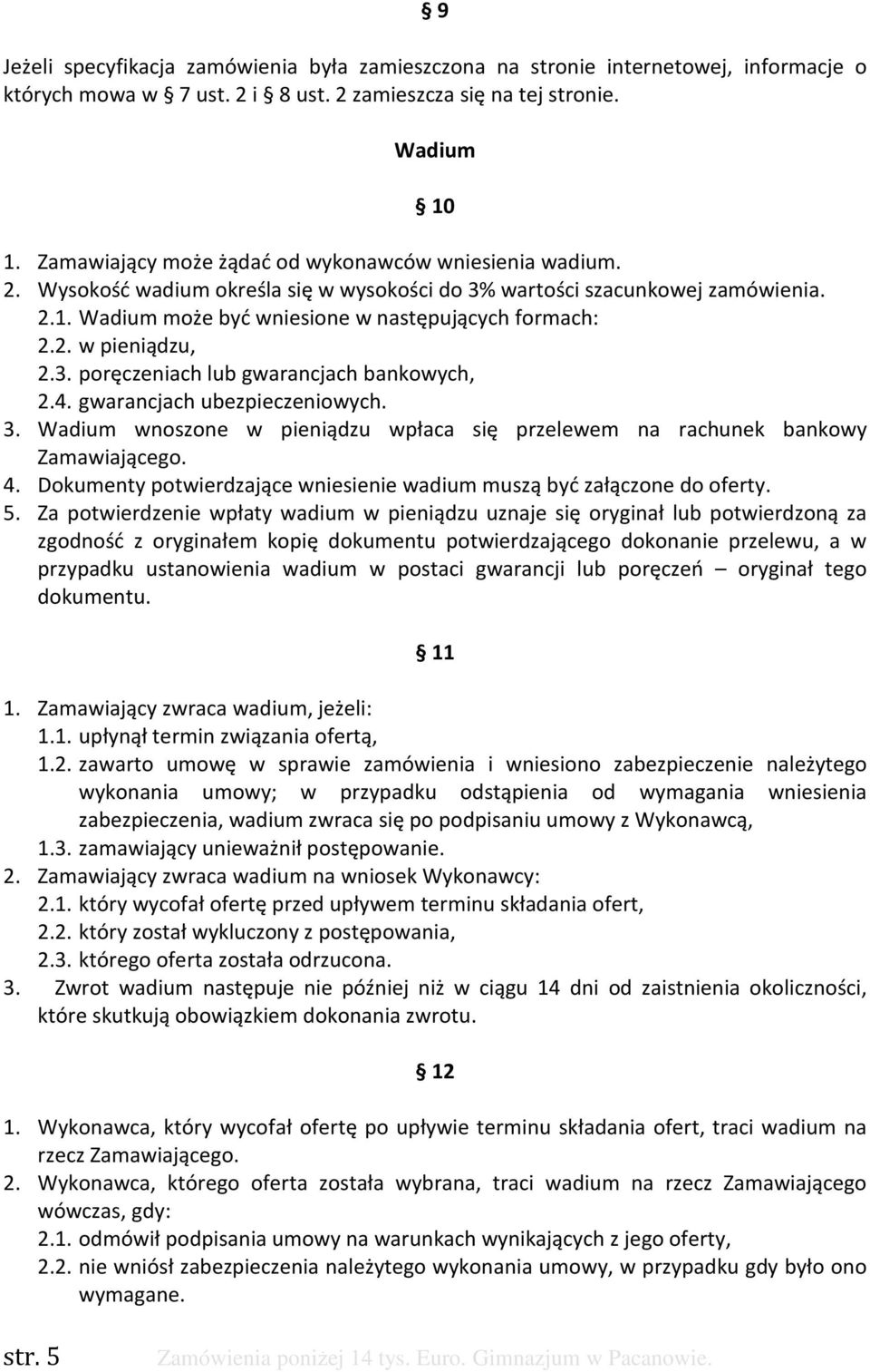 3. poręczeniach lub gwarancjach bankowych, 2.4. gwarancjach ubezpieczeniowych. 3. Wadium wnoszone w pieniądzu wpłaca się przelewem na rachunek bankowy Zamawiającego. 4.