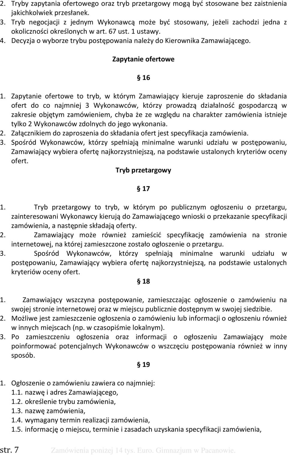 Decyzja o wyborze trybu postępowania należy do Kierownika Zamawiającego. Zapytanie ofertowe 16 1.