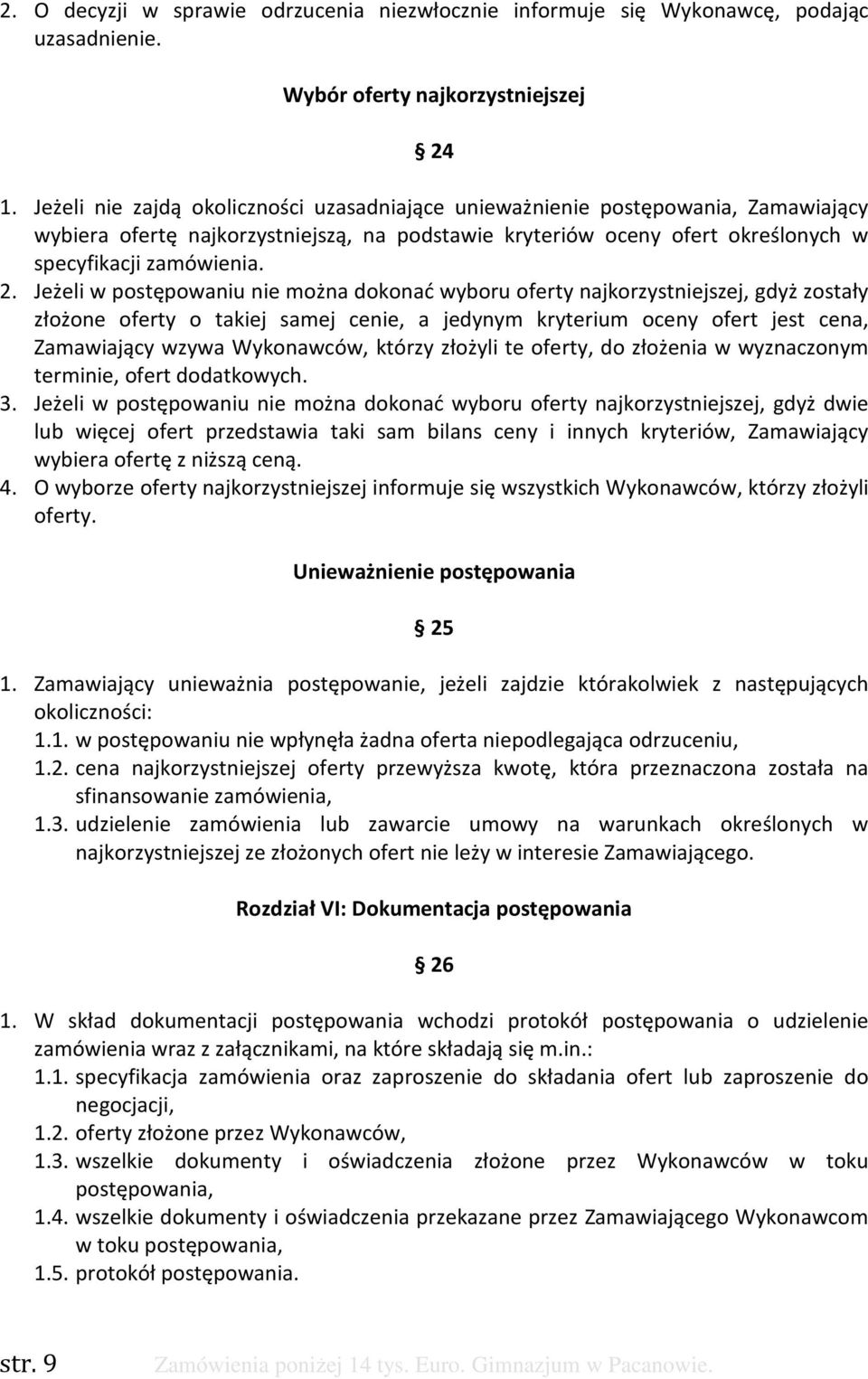 Jeżeli w postępowaniu nie można dokonać wyboru oferty najkorzystniejszej, gdyż zostały złożone oferty o takiej samej cenie, a jedynym kryterium oceny ofert jest cena, Zamawiający wzywa Wykonawców,