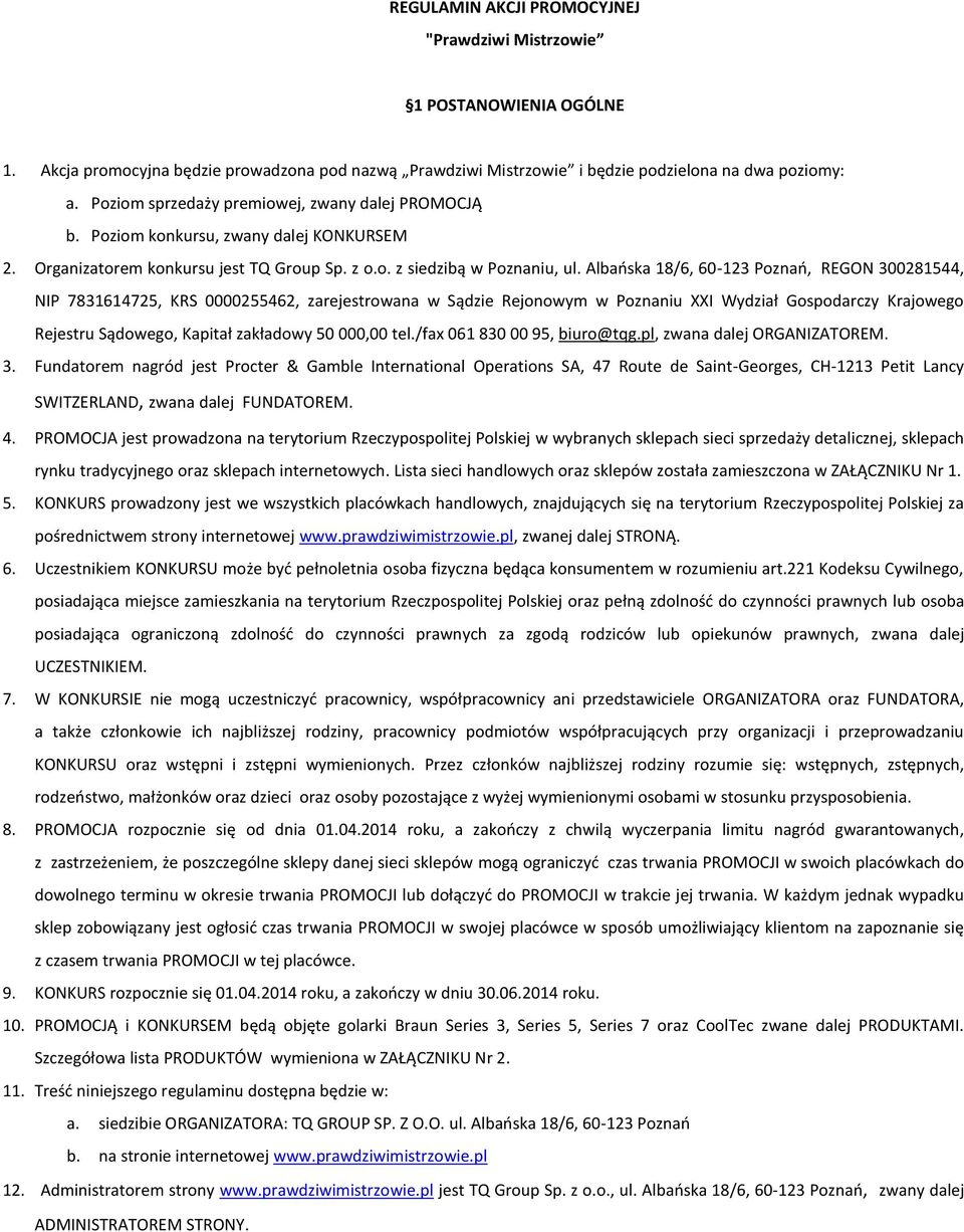 Albańska 18/6, 60-123 Poznań, REGON 300281544, NIP 7831614725, KRS 0000255462, zarejestrowana w Sądzie Rejonowym w Poznaniu XXI Wydział Gospodarczy Krajowego Rejestru Sądowego, Kapitał zakładowy 50