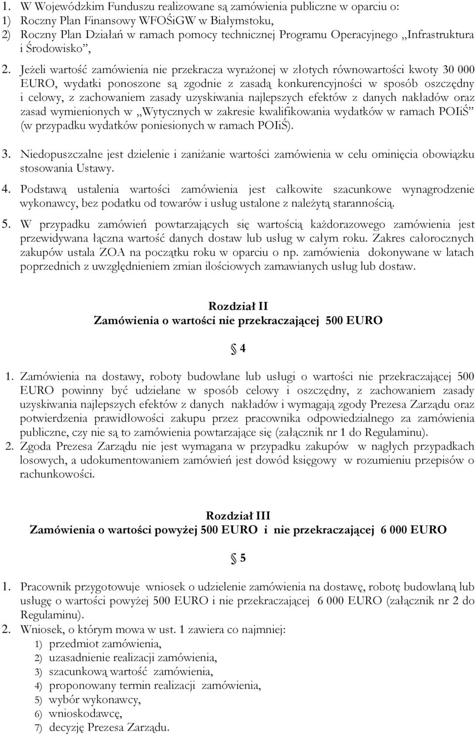 Jeżeli wartość zamówienia nie przekracza wyrażonej w złotych równowartości kwoty 30 000 EURO, wydatki ponoszone są zgodnie z zasadą konkurencyjności w sposób oszczędny i celowy, z zachowaniem zasady