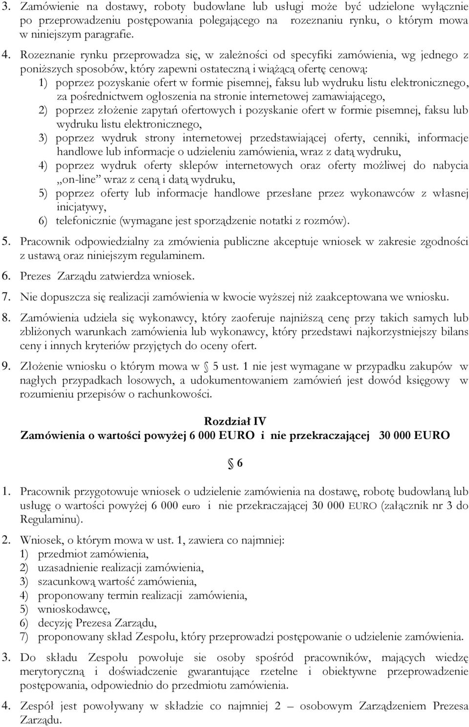 pisemnej, faksu lub wydruku listu elektronicznego, za pośrednictwem ogłoszenia na stronie internetowej zamawiającego, 2) poprzez złożenie zapytań ofertowych i pozyskanie ofert w formie pisemnej,