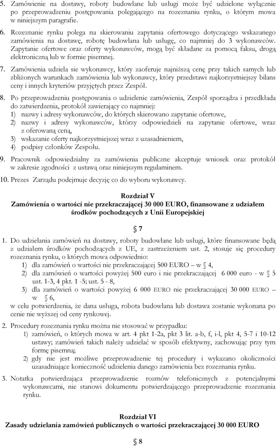 Zapytanie ofertowe oraz oferty wykonawców, mogą być składane za pomocą faksu, drogą elektroniczną lub w formie pisemnej. 7.