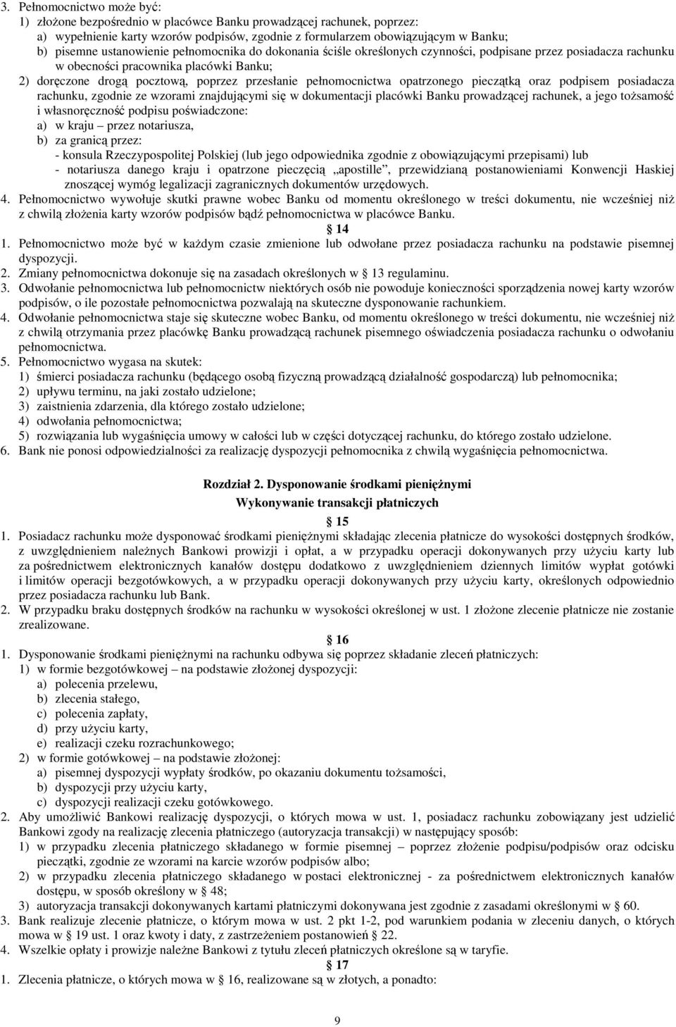 pełnomocnictwa opatrzonego pieczątką oraz podpisem posiadacza rachunku, zgodnie ze wzorami znajdującymi się w dokumentacji placówki Banku prowadzącej rachunek, a jego toŝsamość i własnoręczność