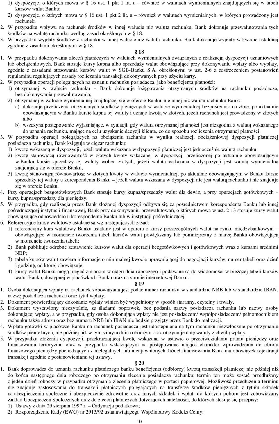 W przypadku wpływu na rachunek środków w innej walucie niŝ waluta rachunku, Bank dokonuje przewalutowania tych środków na walutę rachunku według zasad określonych w 18. 3.