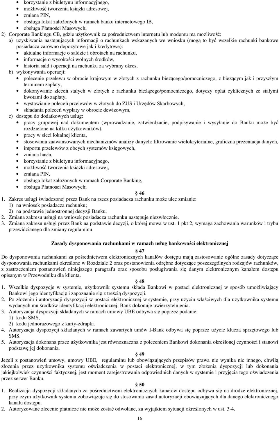 zarówno depozytowe jak i kredytowe): aktualne informacje o saldzie i obrotach na rachunku, informacje o wysokości wolnych środków, historia sald i operacji na rachunku za wybrany okres, b)