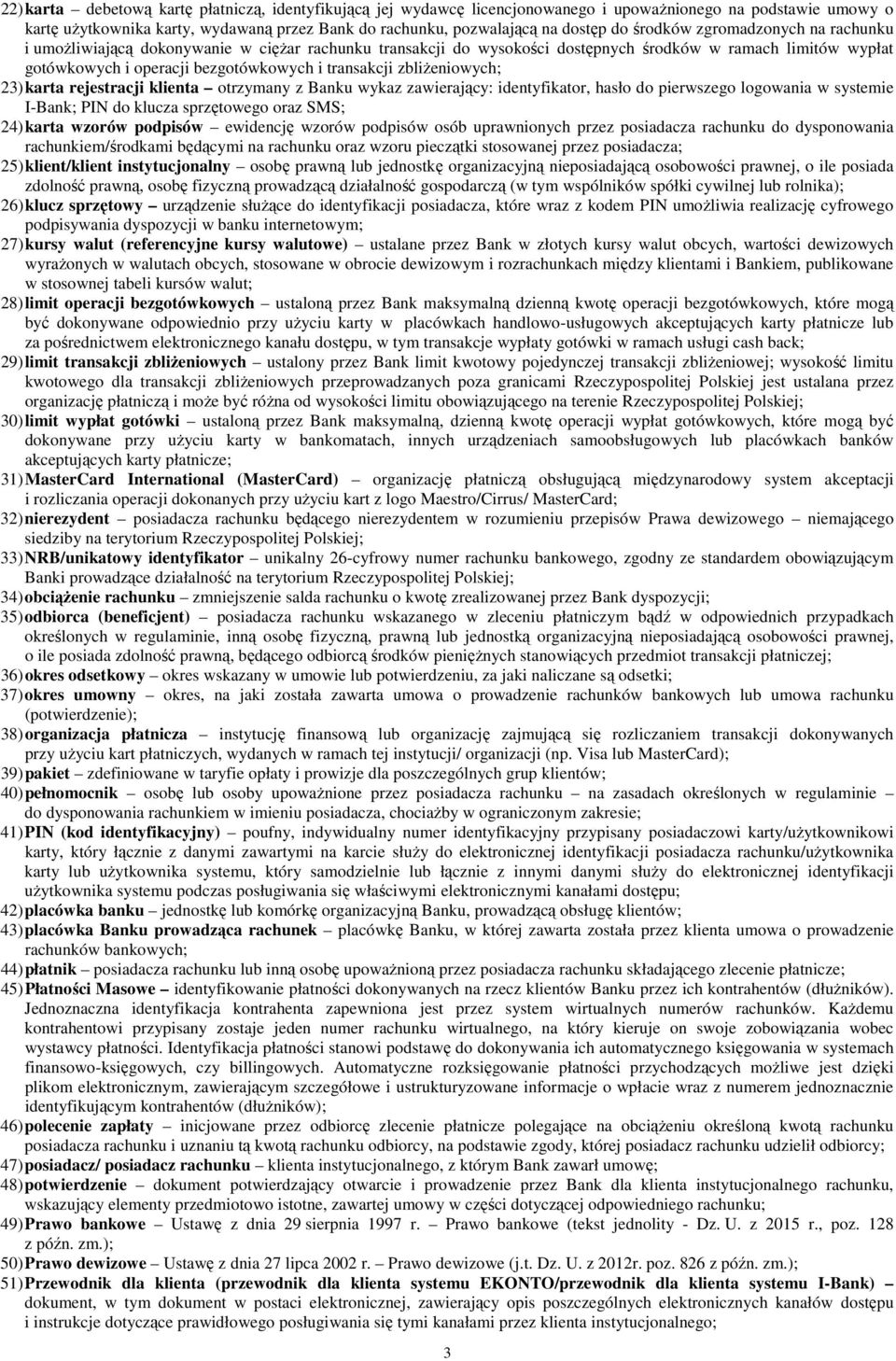 zbliŝeniowych; 23) karta rejestracji klienta otrzymany z Banku wykaz zawierający: identyfikator, hasło do pierwszego logowania w systemie I-Bank; PIN do klucza sprzętowego oraz SMS; 24) karta wzorów