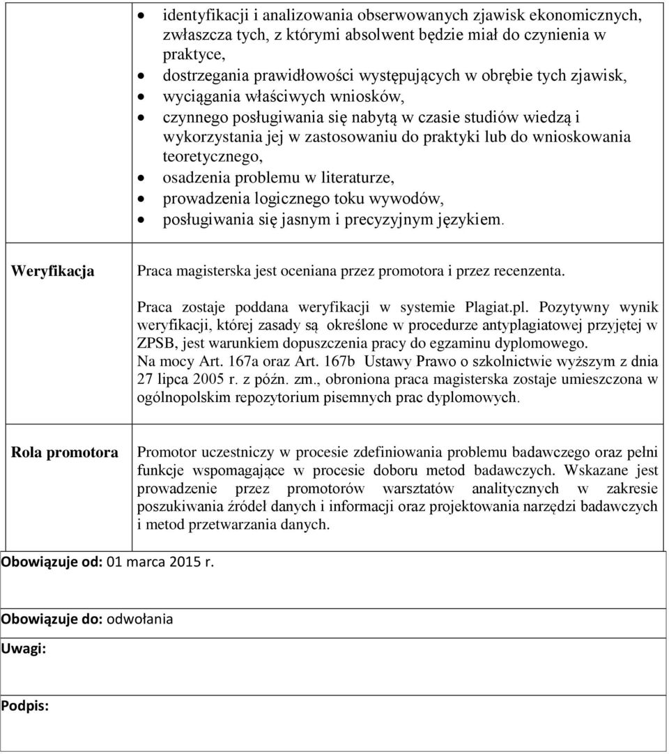 w literaturze, prowadzenia logicznego toku wywodów, posługiwania się jasnym i precyzyjnym językiem. Weryfikacja Praca magisterska jest oceniana przez promotora i przez recenzenta.