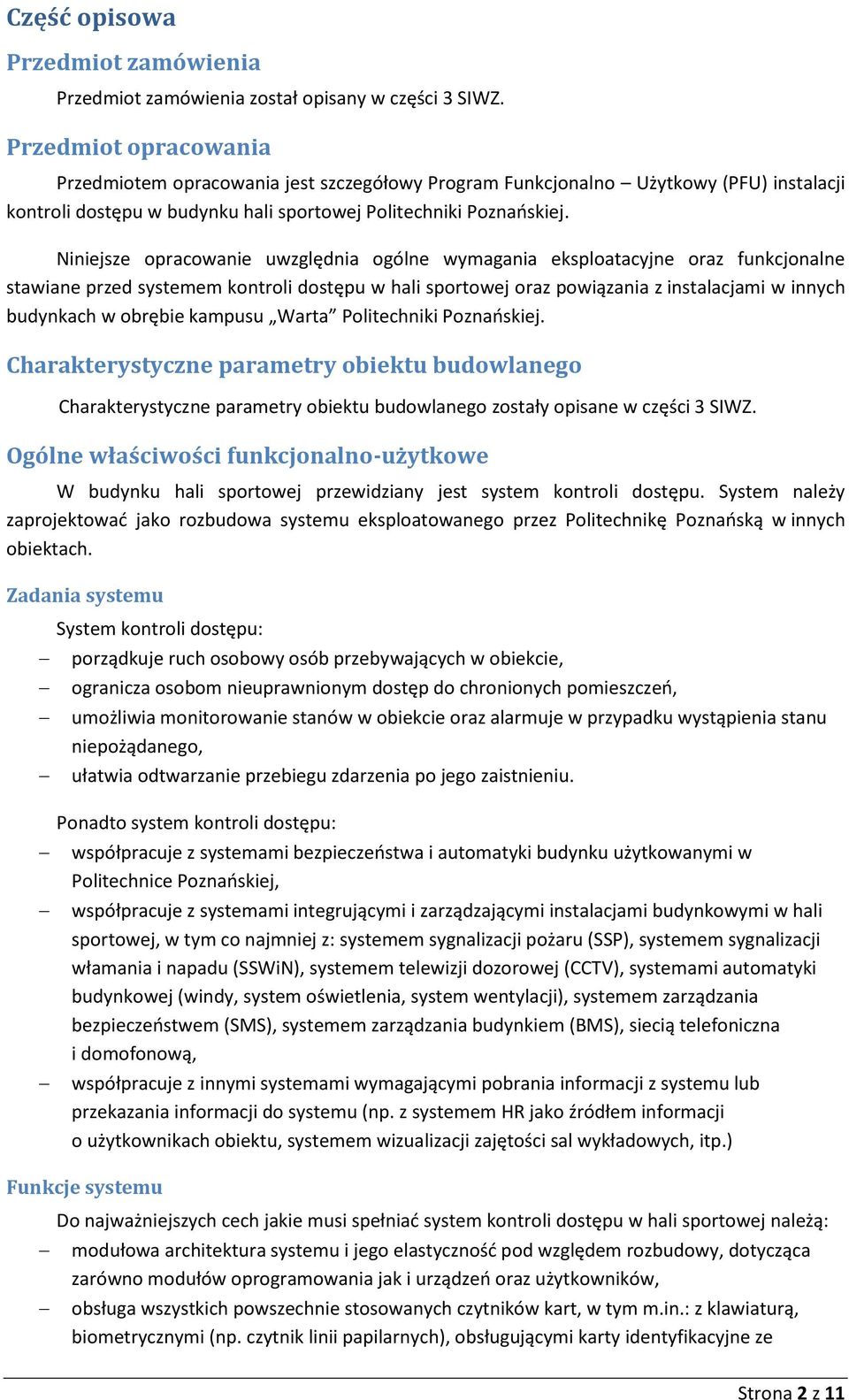 Niniejsze opracowanie uwzględnia ogólne wymagania eksploatacyjne oraz funkcjonalne stawiane przed systemem kontroli dostępu w hali sportowej oraz powiązania z instalacjami w innych budynkach w