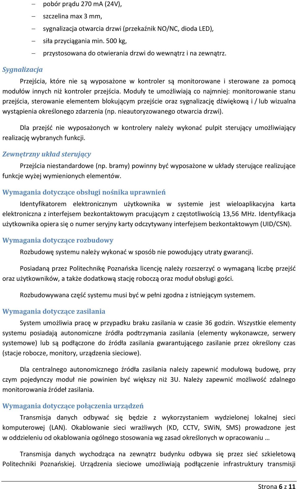 Moduły te umożliwiają co najmniej: monitorowanie stanu przejścia, sterowanie elementem blokującym przejście oraz sygnalizację dźwiękową i / lub wizualna wystąpienia określonego zdarzenia (np.