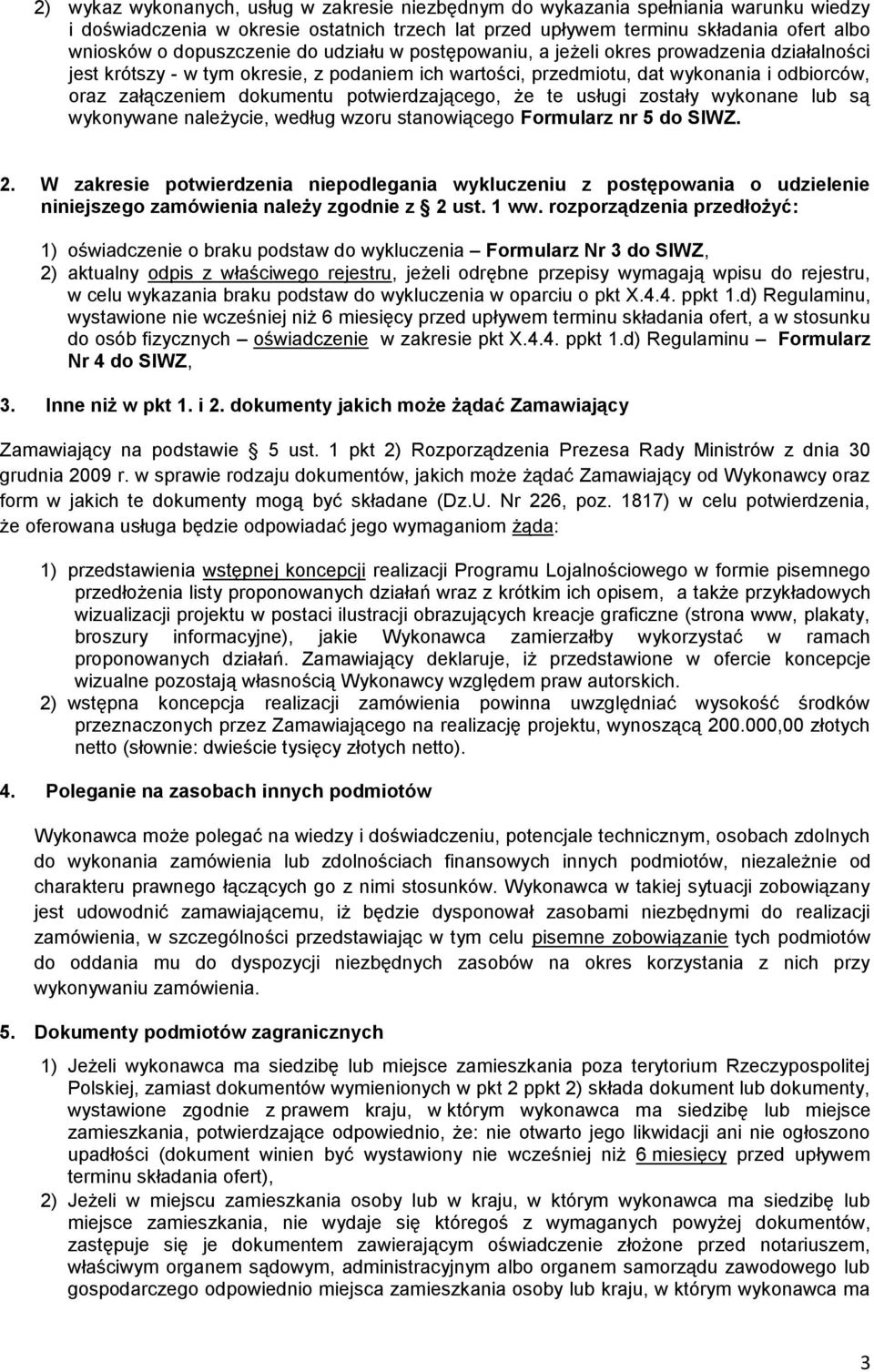 dokumentu potwierdzającego, że te usługi zostały wykonane lub są wykonywane należycie, według wzoru stanowiącego Formularz nr 5 do SIWZ. 2.