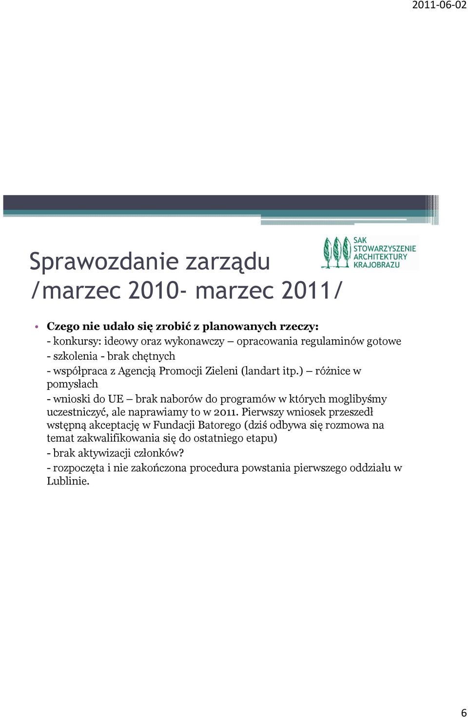 ) różnice w pomysłach - wnioski do UE brak naborów do programów w których moglibyśmy uczestniczyć, ale naprawiamy to w 2011.