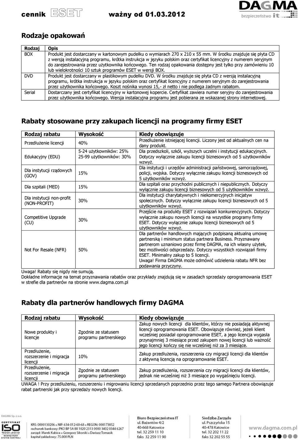 Ten rodzaj opakowania dostępny jest tylko przy zamówieniu 10 lub wielokrotności 10 sztuk programów ESET w wersji BOX. Produkt jest dostarczany w plastikowym pudełku DVD.