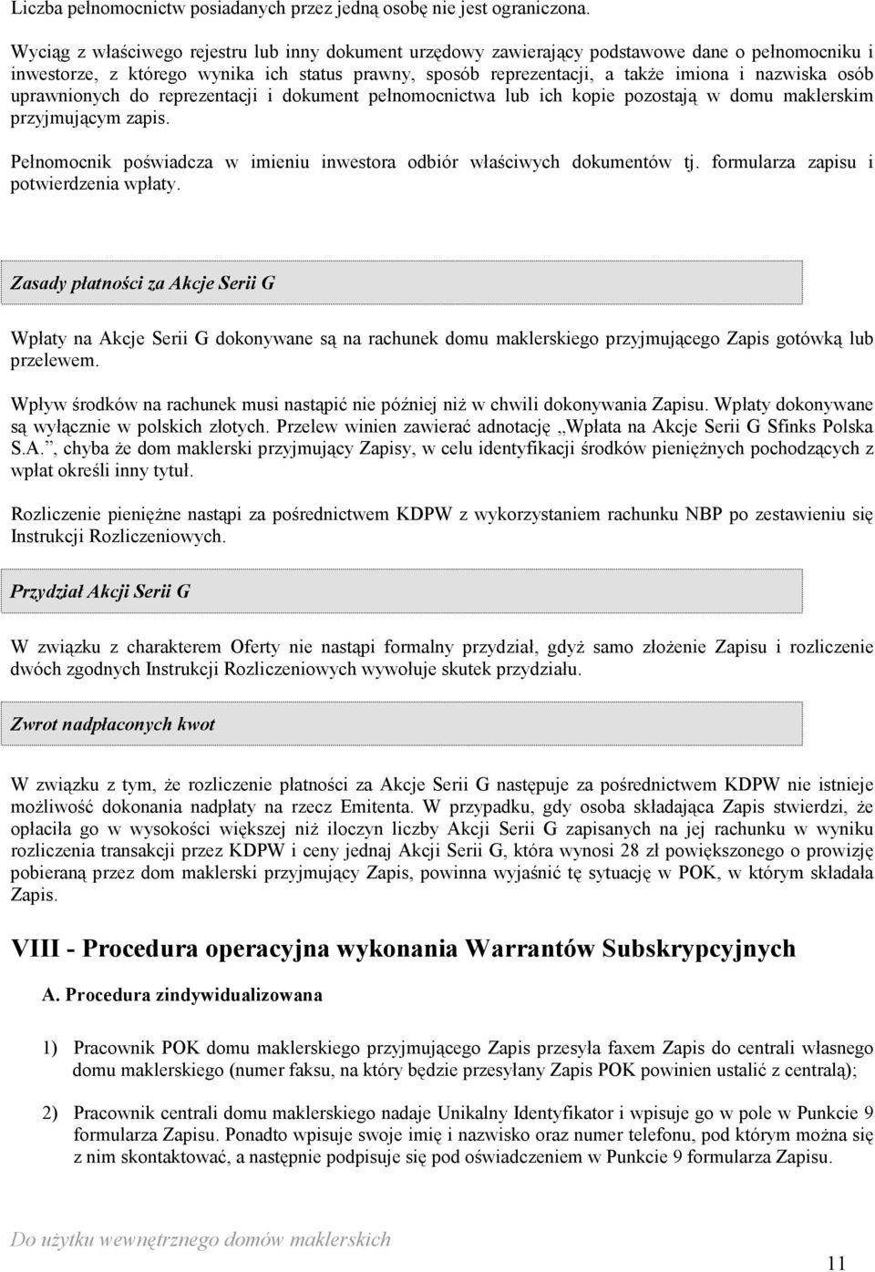 osób uprawnionych do reprezentacji i dokument pełnomocnictwa lub ich kopie pozostają w domu maklerskim przyjmującym zapis. Pełnomocnik poświadcza w imieniu inwestora odbiór właściwych dokumentów tj.