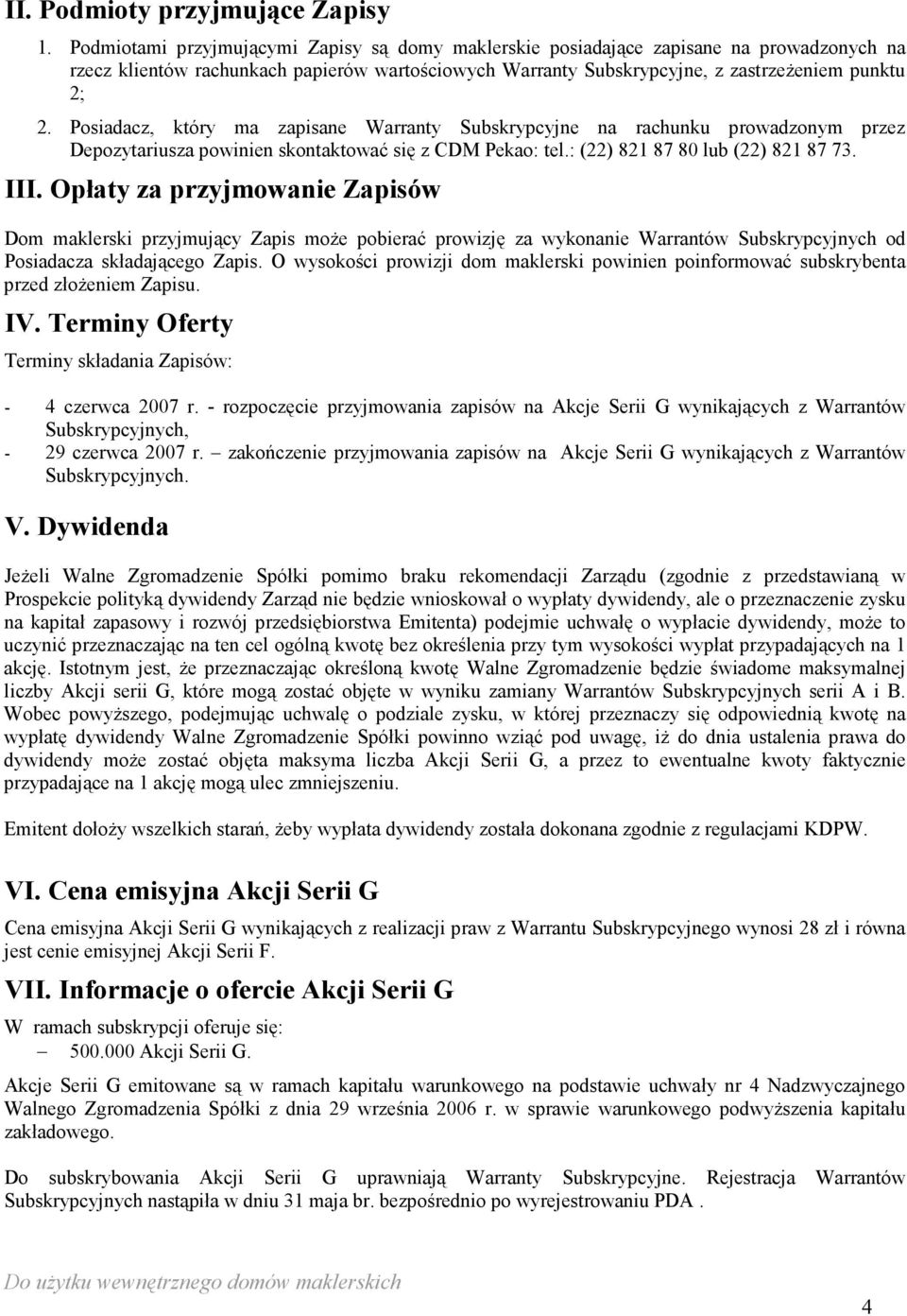 Posiadacz, który ma zapisane Warranty Subskrypcyjne na rachunku prowadzonym przez Depozytariusza powinien skontaktować się z CDM Pekao: tel.: (22) 821 87 80 lub (22) 821 87 73. III.