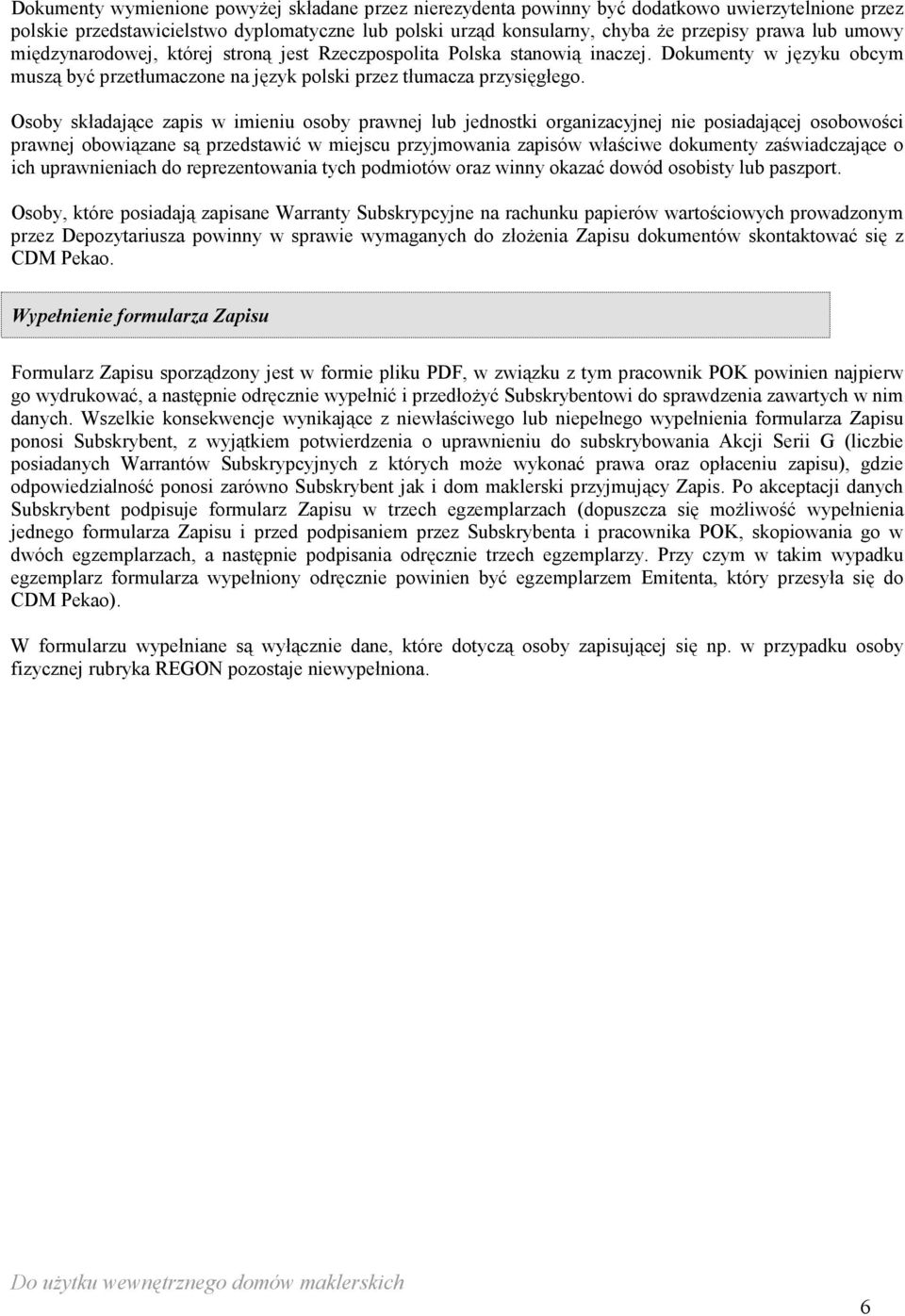 Osoby składające zapis w imieniu osoby prawnej lub jednostki organizacyjnej nie posiadającej osobowości prawnej obowiązane są przedstawić w miejscu przyjmowania zapisów właściwe dokumenty